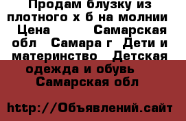 Продам блузку из плотного х/б на молнии › Цена ­ 500 - Самарская обл., Самара г. Дети и материнство » Детская одежда и обувь   . Самарская обл.